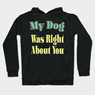 My Dog Was Right About You Hoodie